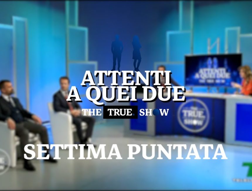 «Attenti a quei due» – The True Show – Settima puntata: 14 gennaio 2021