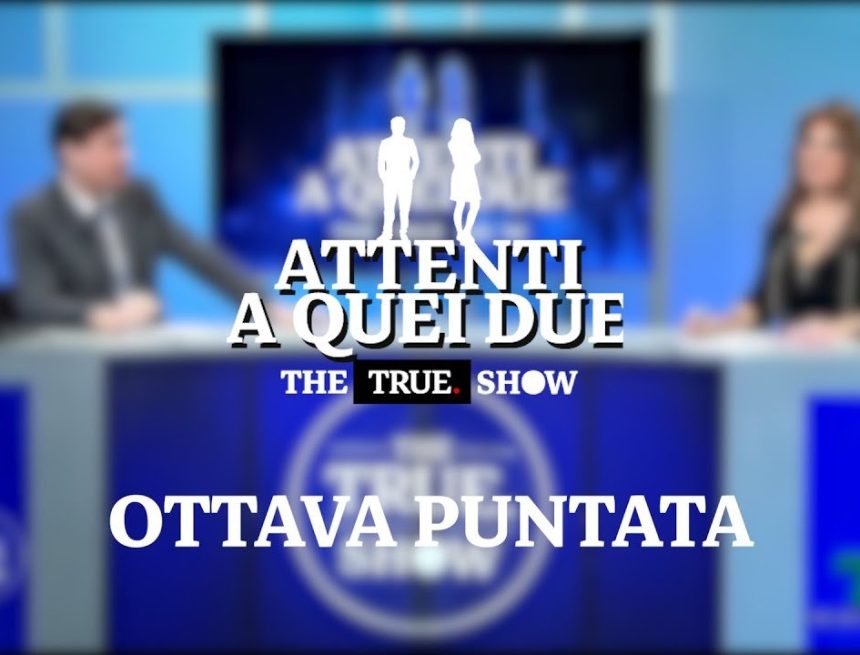 «Attenti a quei due» – The True Show – Ottava puntata: 21 gennaio 2021