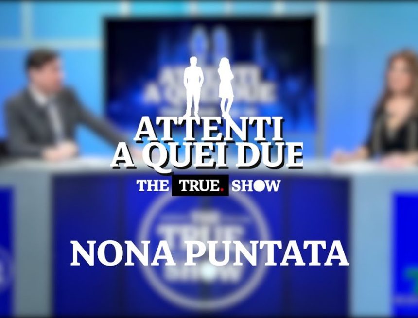 «Attenti a quei due» – The True Show – Nona puntata: 28 gennaio 2021