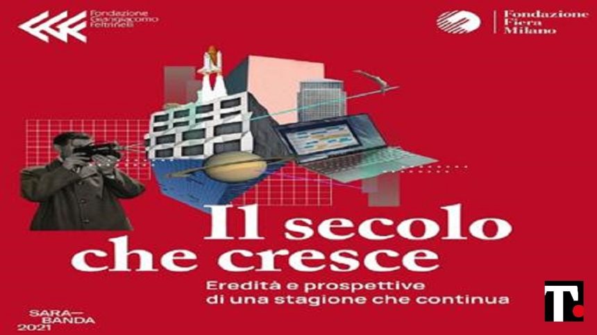 “Il secolo che cresce” con Fondazione Fiera Milano e Fondazione Feltrinelli