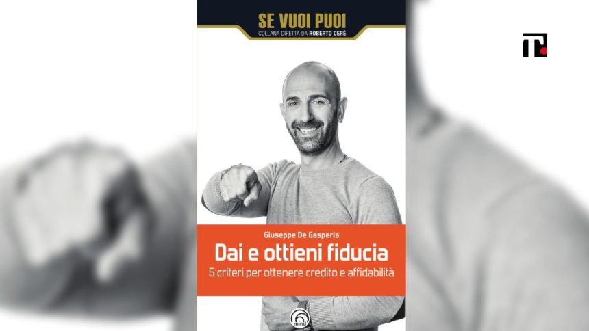 Come dare e ottenere fiducia: il libro del coach Giuseppe De Gasperis